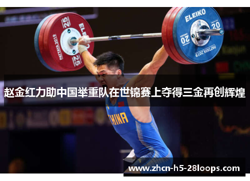 赵金红力助中国举重队在世锦赛上夺得三金再创辉煌 赵金红力助中国举重队在世锦赛上夺得三金再创辉煌