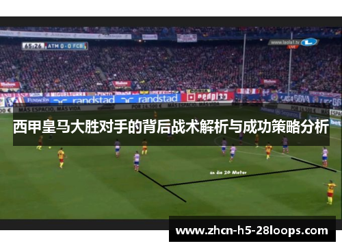 西甲皇马大胜对手的背后战术解析与成功策略分析 西甲皇马大胜对手的背后战术解析与成功策略分析