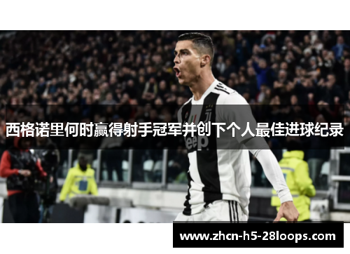 西格诺里何时赢得射手冠军并创下个人最佳进球纪录