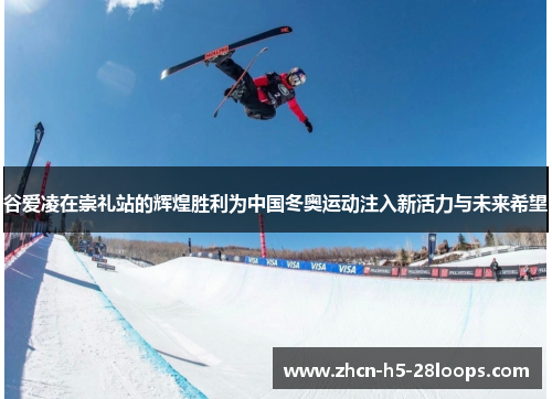 谷爱凌在崇礼站的辉煌胜利为中国冬奥运动注入新活力与未来希望 谷爱凌在崇礼站的辉煌胜利为中国冬奥运动注入新活力与未来希望