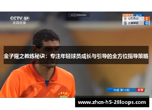 金子隆之教练秘诀：专注年轻球员成长与引导的全方位指导策略